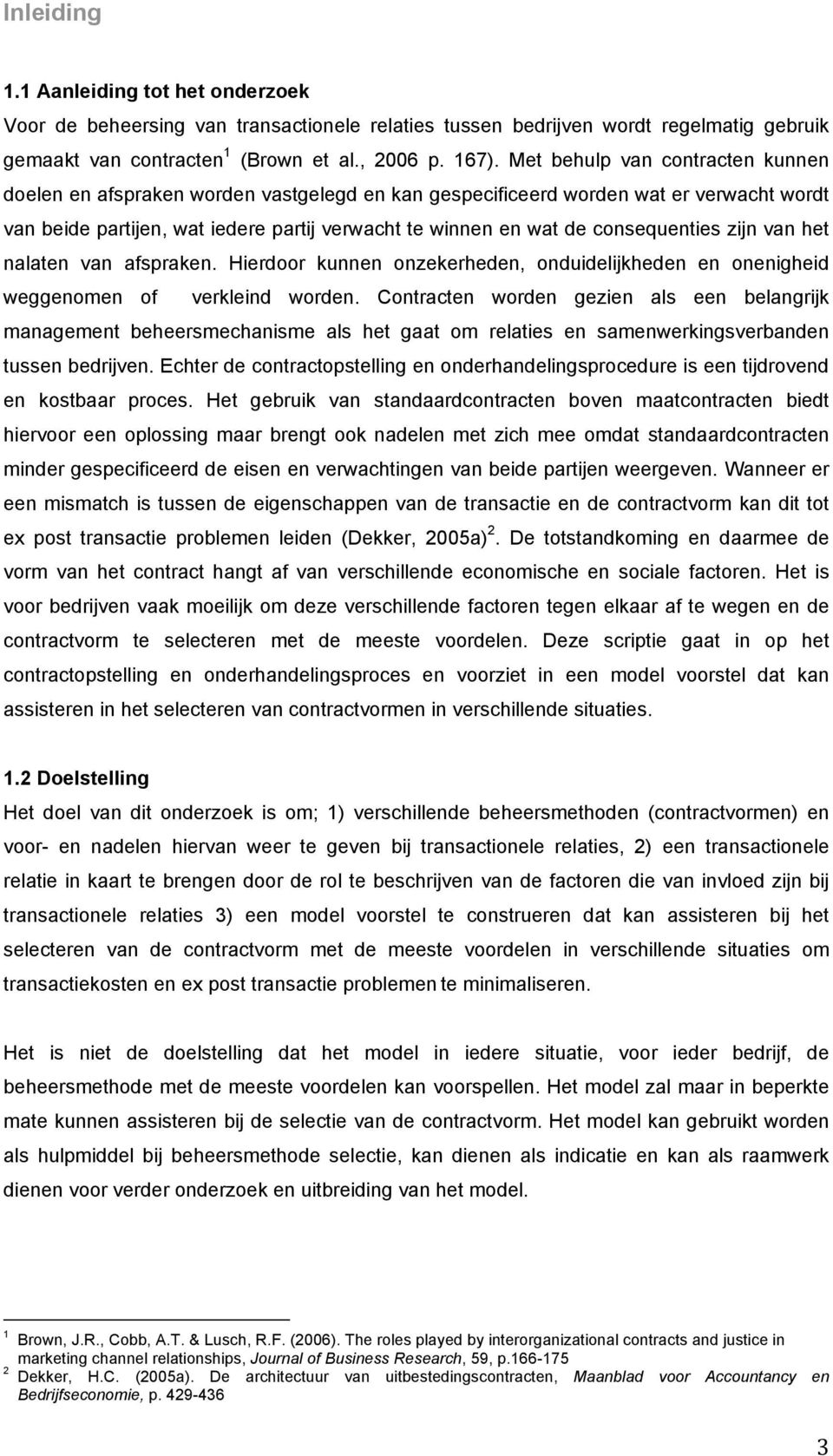 consequenties zijn van het nalaten van afspraken. Hierdoor kunnen onzekerheden, onduidelijkheden en onenigheid weggenomen of verkleind worden.