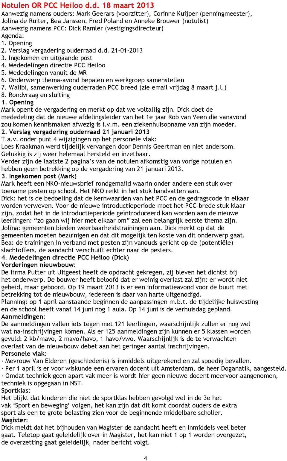 Ramler (vestigingsdirecteur) Agenda: 2. Verslag vergadering ouderraad d.d. 21-01-2013 3. Ingekomen en uitgaande post 4. Mededelingen directie PCC Heiloo 5. Mededelingen vanuit de MR 6.