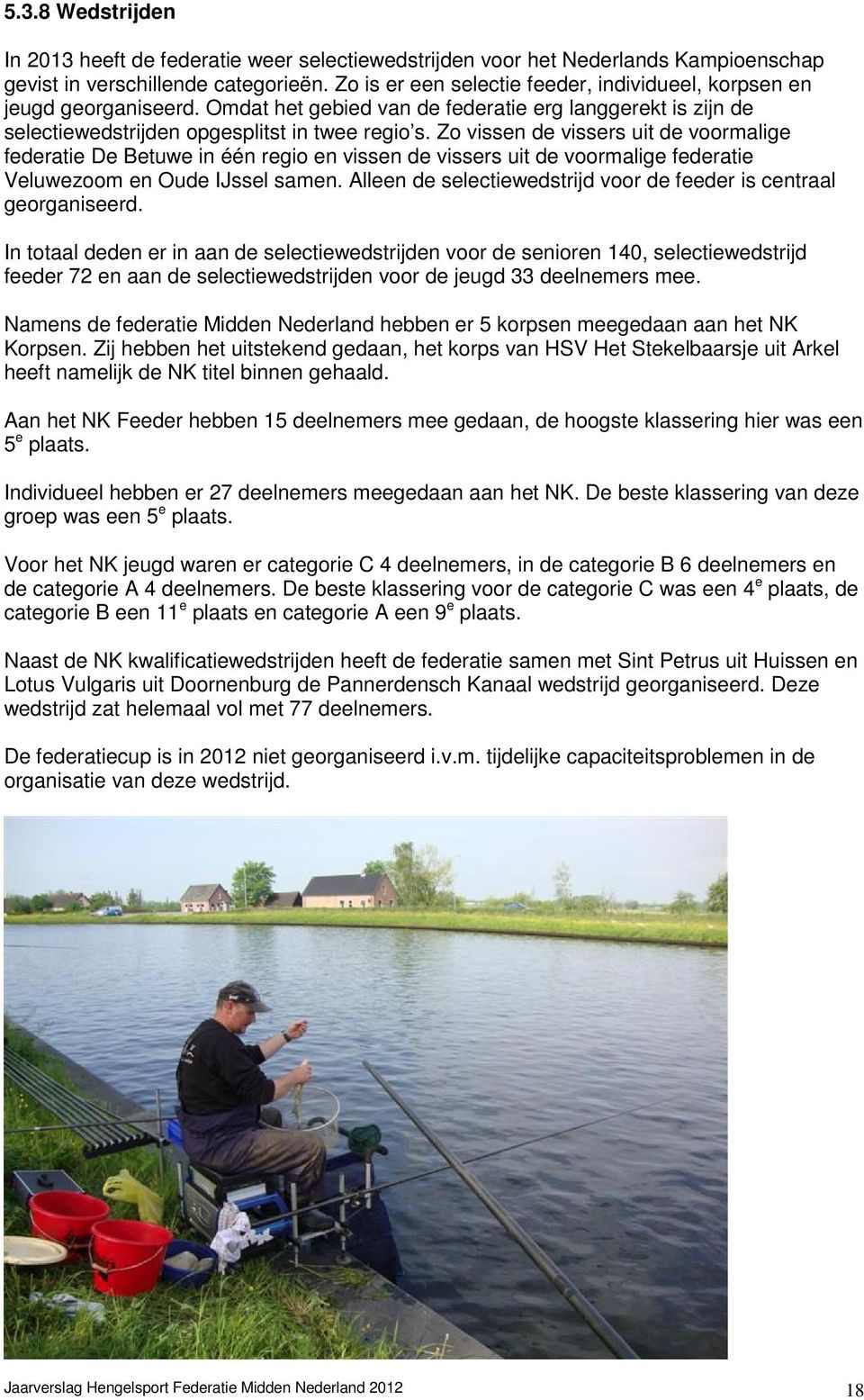 Zo vissen de vissers uit de voormalige federatie De Betuwe in één regio en vissen de vissers uit de voormalige federatie Veluwezoom en Oude IJssel samen.