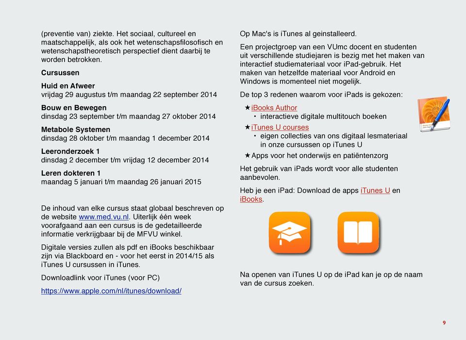 dinsdag 2 december t/m vrijdag 12 december 2014 Leren dokteren 1! maandag 5 januari t/m maandag 26 januari 2015 De inhoud van elke cursus staat globaal beschreven op de website www.med.vu.nl.