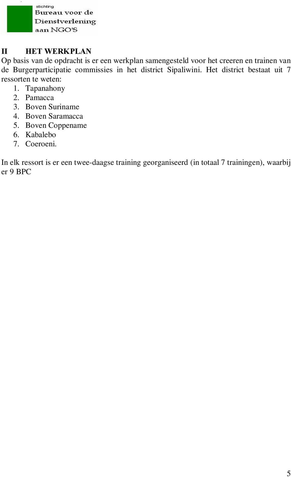 In elk ressort is er een twee-daagse training georganiseerd (in totaal 7 trainingen), waarbij er 9 BPC s samengesteld zijn.