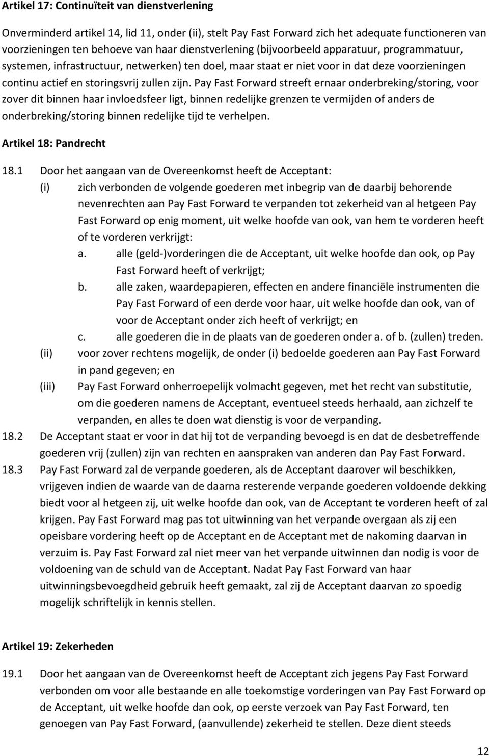 Pay Fast Forward streeft ernaar onderbreking/storing, voor zover dit binnen haar invloedsfeer ligt, binnen redelijke grenzen te vermijden of anders de onderbreking/storing binnen redelijke tijd te