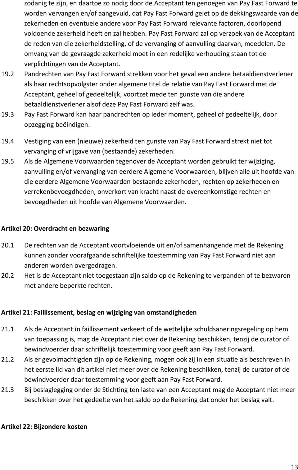 Pay Fast Forward zal op verzoek van de Acceptant de reden van die zekerheidstelling, of de vervanging of aanvulling daarvan, meedelen.