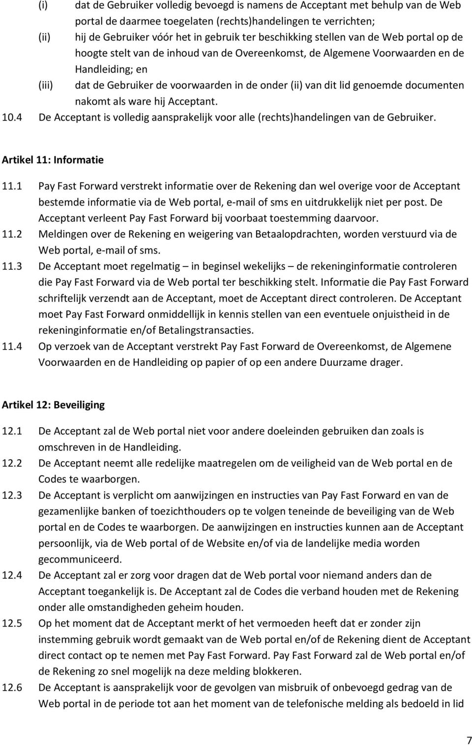 dit lid genoemde documenten nakomt als ware hij Acceptant. 10.4 De Acceptant is volledig aansprakelijk voor alle (rechts)handelingen van de Gebruiker. Artikel 11: Informatie 11.