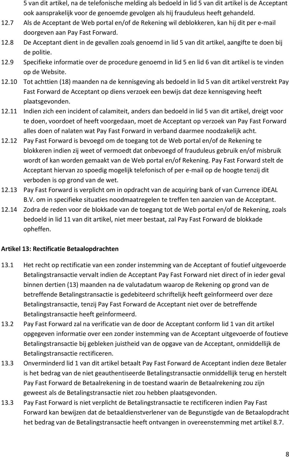 8 De Acceptant dient in de gevallen zoals genoemd in lid 5 van dit artikel, aangifte te doen bij de politie. 12.