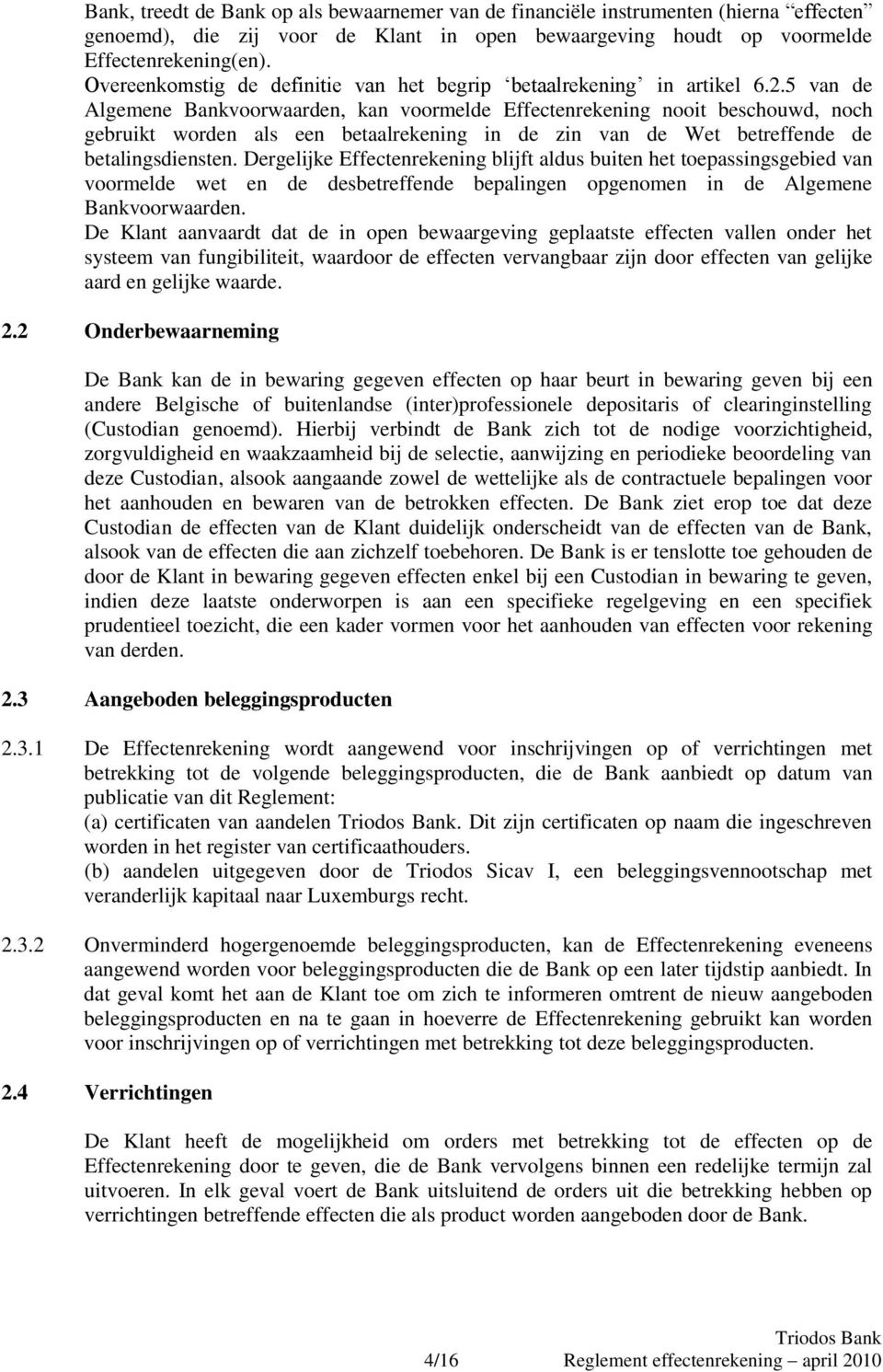 5 van de Algemene Bankvoorwaarden, kan voormelde Effectenrekening nooit beschouwd, noch gebruikt worden als een betaalrekening in de zin van de Wet betreffende de betalingsdiensten.