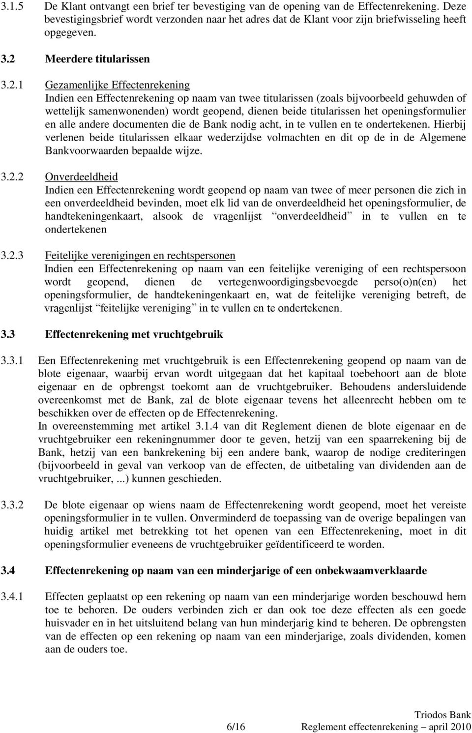 beide titularissen het openingsformulier en alle andere documenten die de Bank nodig acht, in te vullen en te ondertekenen.