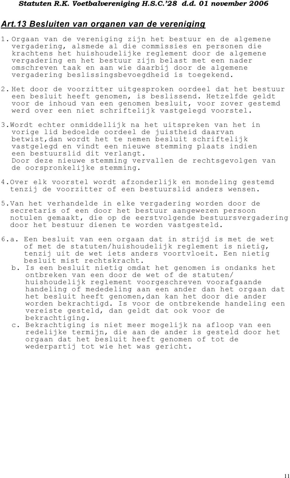 belast met een nader omschreven taak en aan wie daarbij door de algemene vergadering beslissingsbevoegdheid is toegekend. 2.