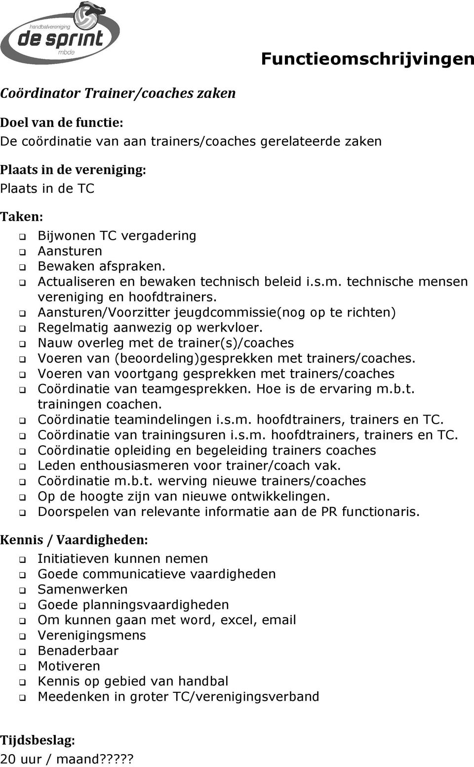 Nauw overleg met de trainer(s)/coaches Voeren van (beoordeling)gesprekken met trainers/coaches. Voeren van voortgang gesprekken met trainers/coaches Coördinatie van teamgesprekken.