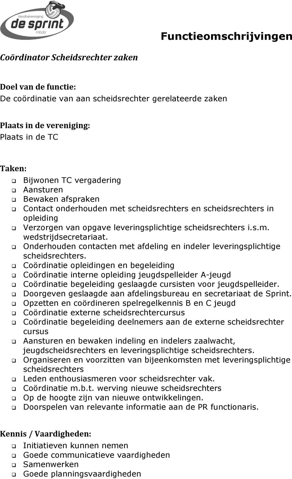 Coördinatie opleidingen en begeleiding Coördinatie interne opleiding jeugdspelleider A-jeugd Coördinatie begeleiding geslaagde cursisten voor jeugdspelleider.