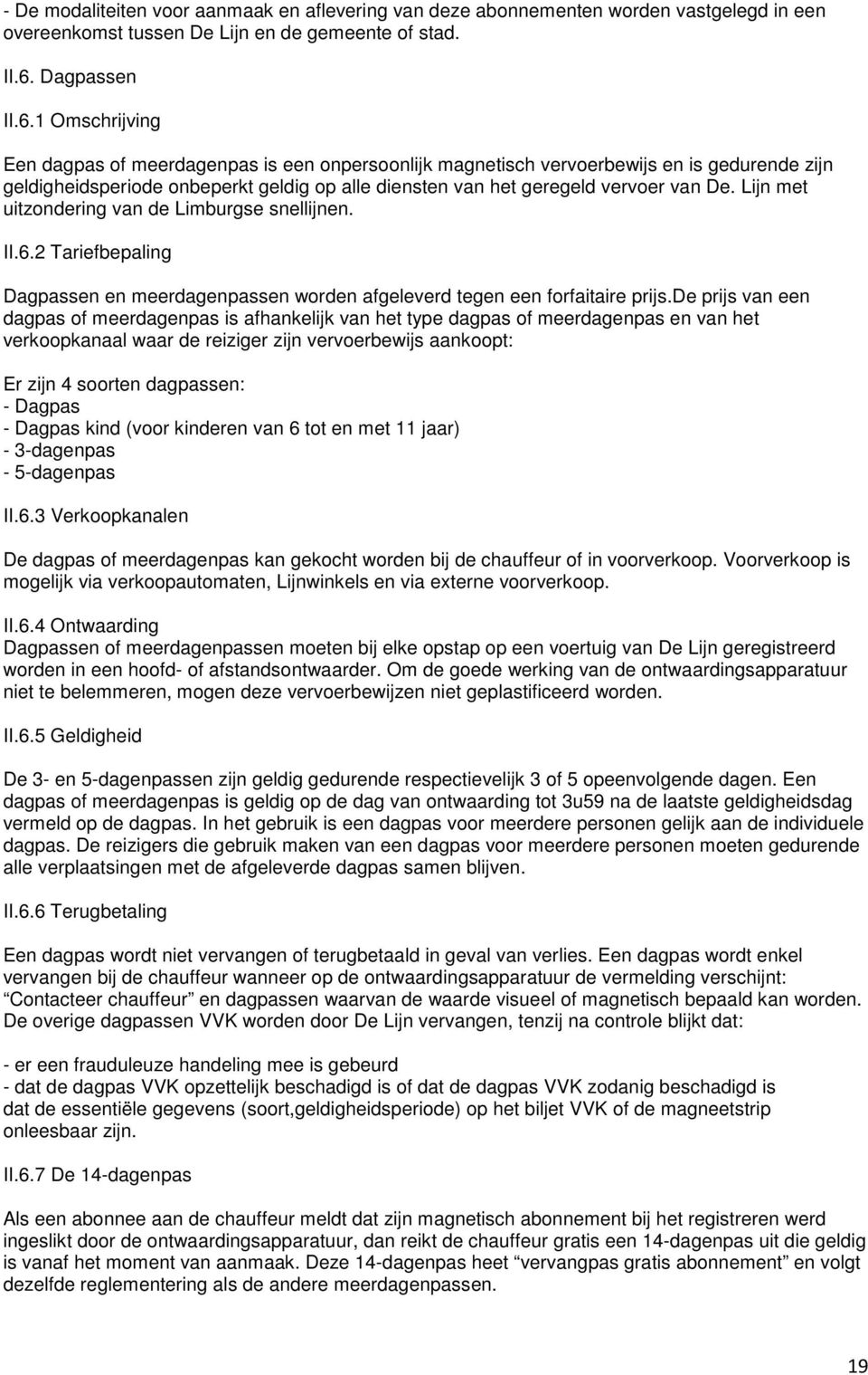 1 Omschrijving Een dagpas of meerdagenpas is een onpersoonlijk magnetisch vervoerbewijs en is gedurende zijn geldigheidsperiode onbeperkt geldig op alle diensten van het geregeld vervoer van De.