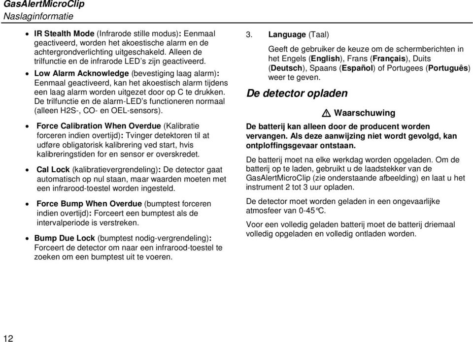 Low Alarm Acknowledge (bevestiging laag alarm): Eenmaal geactiveerd, kan het akoestisch alarm tijdens een laag alarm worden uitgezet door op C te drukken.