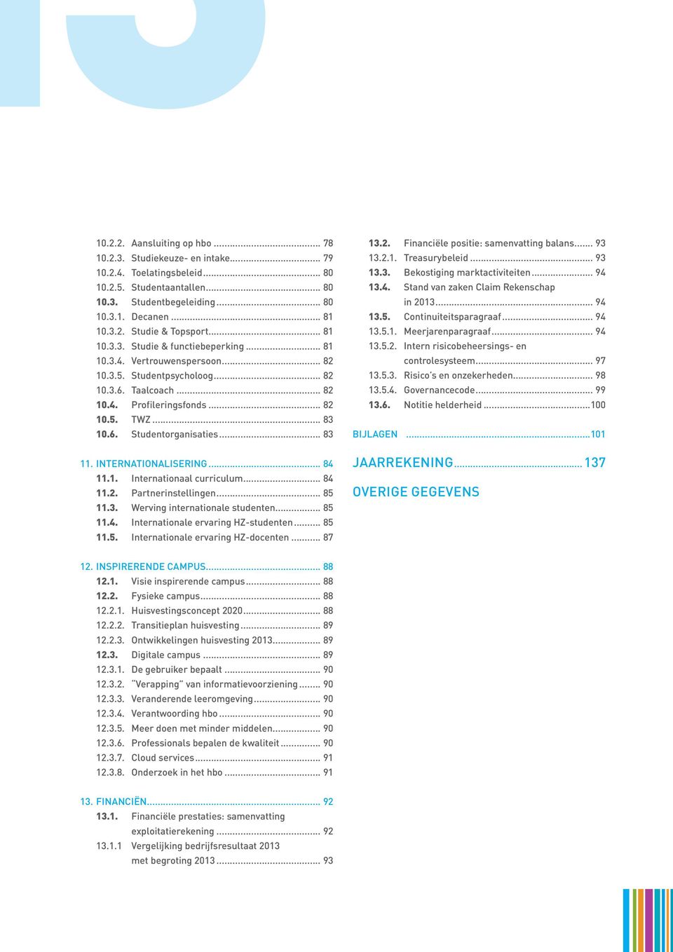 .. 83 11. Internationalisering... 84 11.1. Internationaal curriculum... 84 11.2. Partnerinstellingen... 85 11.3. Werving internationale studenten... 85 11.4. Internationale ervaring HZ-studenten.