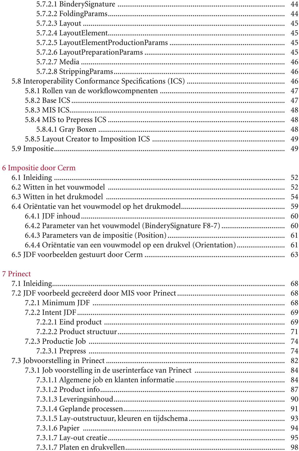 .. 48 5.8.4.1 Gray Boxen... 48 5.8.5 Layout Creator to Imposition ICS... 49 5.9 Impositie... 49 6 Impositie door Cerm 6.1 Inleiding... 52 6.2 Witten in het vouwmodel... 52 6.3 Witten in het drukmodel.