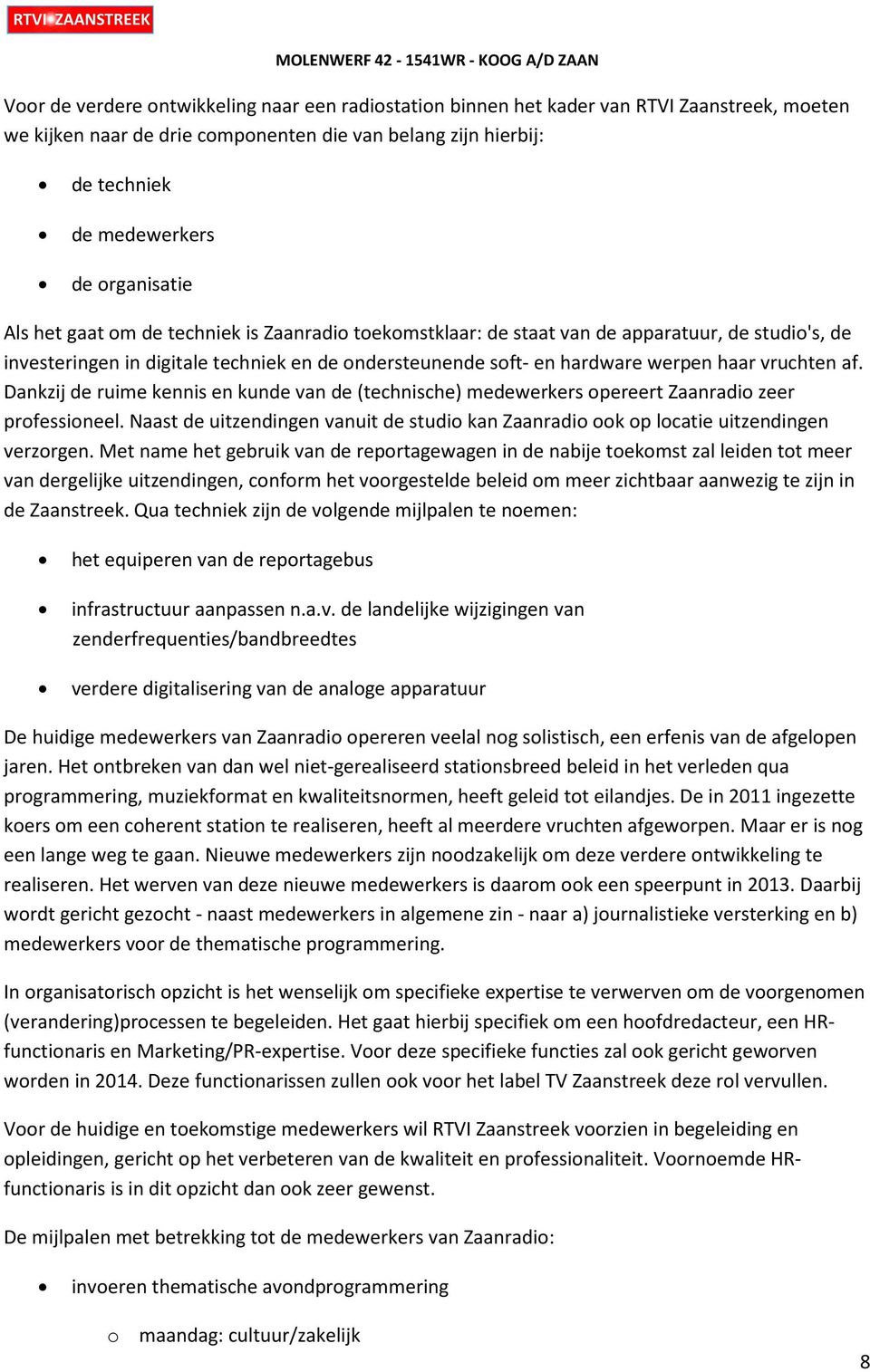 vruchten af. Dankzij de ruime kennis en kunde van de (technische) medewerkers opereert Zaanradio zeer professioneel.