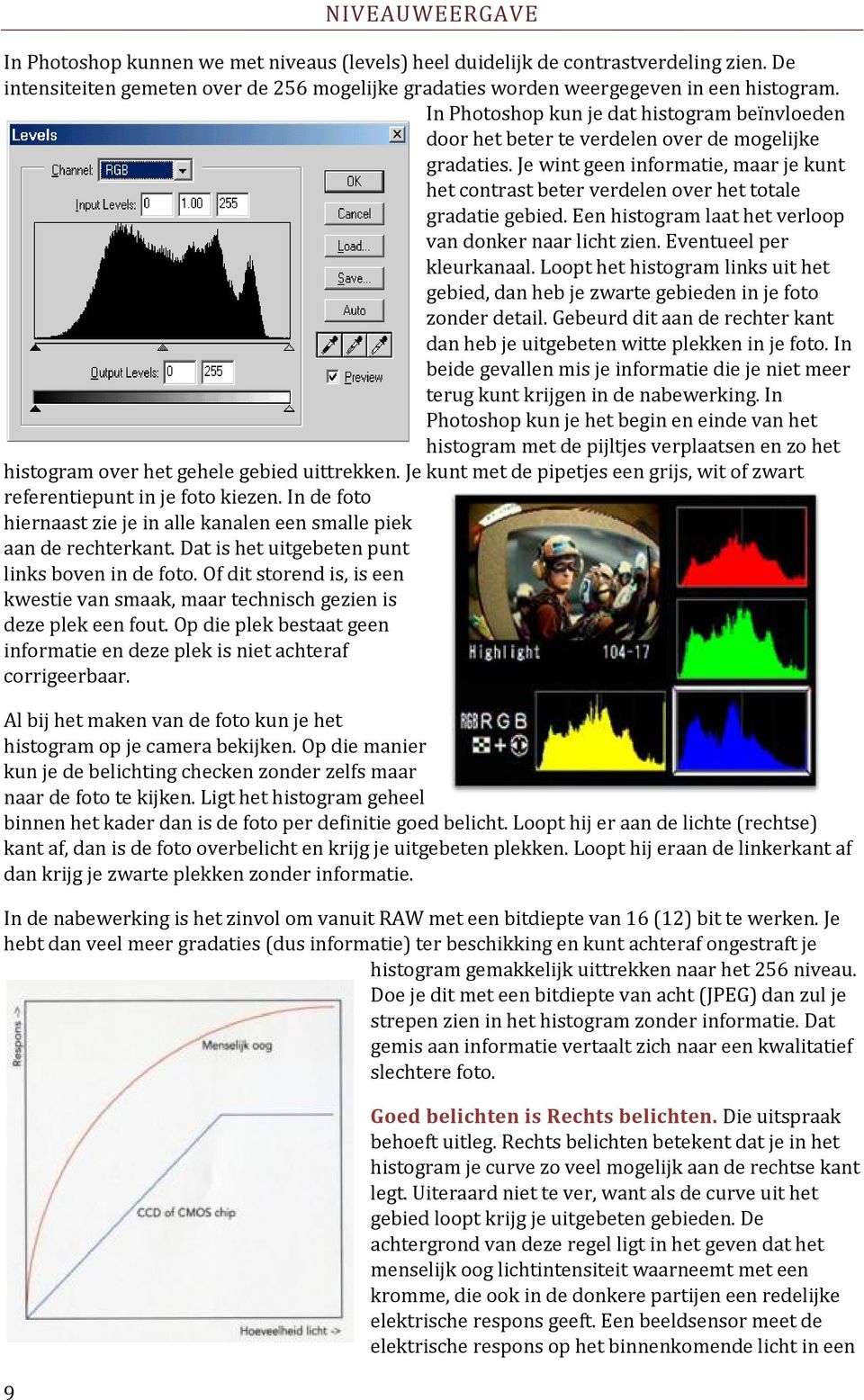 Een histogram laat het verloop van donker naar licht zien. Eventueel per kleurkanaal. Loopt het histogram links uit het gebied, dan heb je zwarte gebieden in je foto zonder detail.