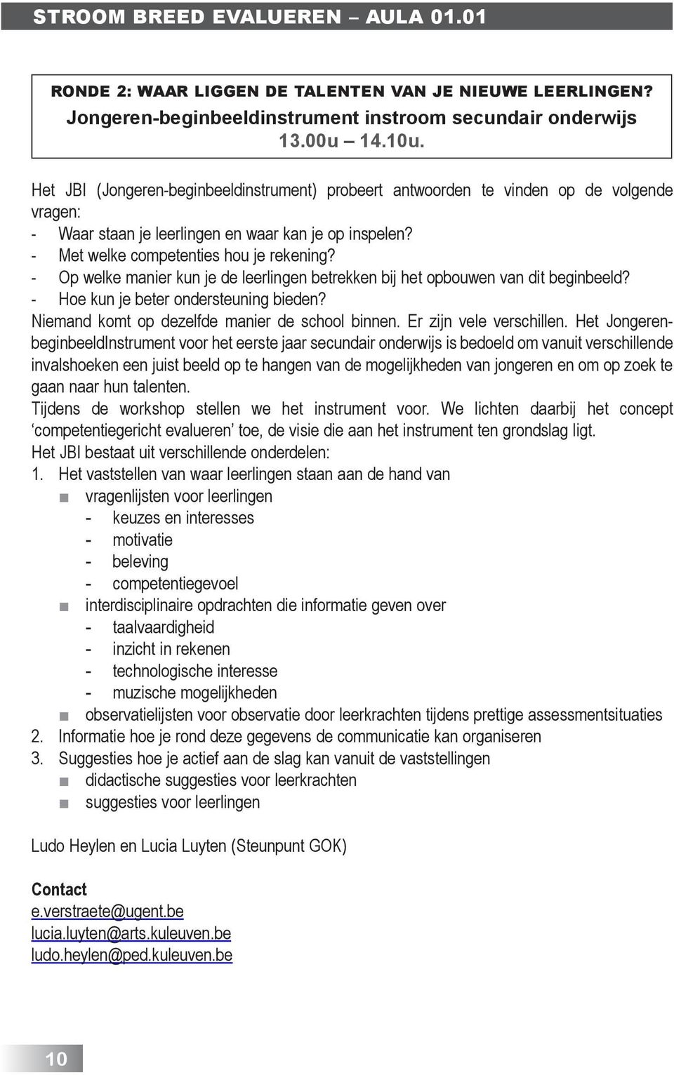 - Op welke manier kun je de leerlingen betrekken bij het opbouwen van dit beginbeeld? - Hoe kun je beter ondersteuning bieden? Niemand komt op dezelfde manier de school binnen.