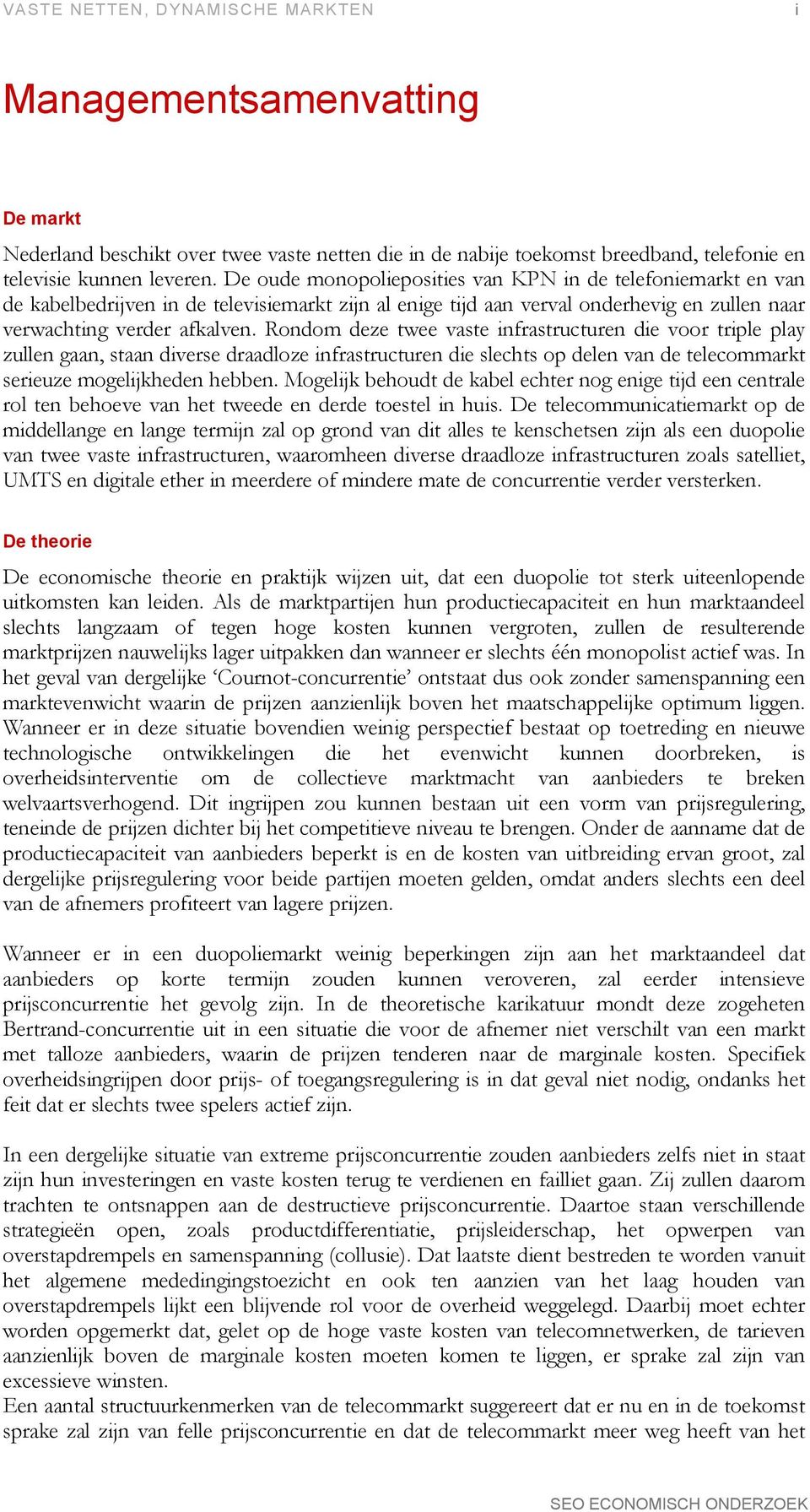 Rondom deze twee vaste infrastructuren die voor triple play zullen gaan, staan diverse draadloze infrastructuren die slechts op delen van de telecommarkt serieuze mogelijkheden hebben.