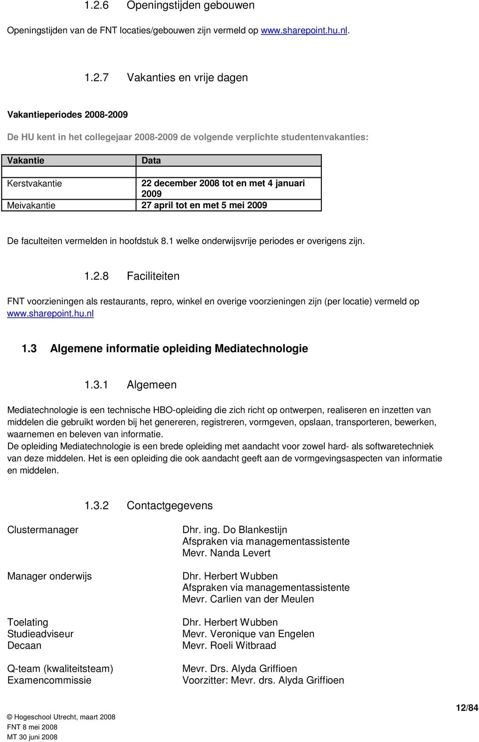 hoofdstuk 8.1 welke onderwijsvrije periodes er overigens zijn. 1.2.8 Faciliteiten FNT voorzieningen als restaurants, repro, winkel en overige voorzieningen zijn (per locatie) vermeld op www.