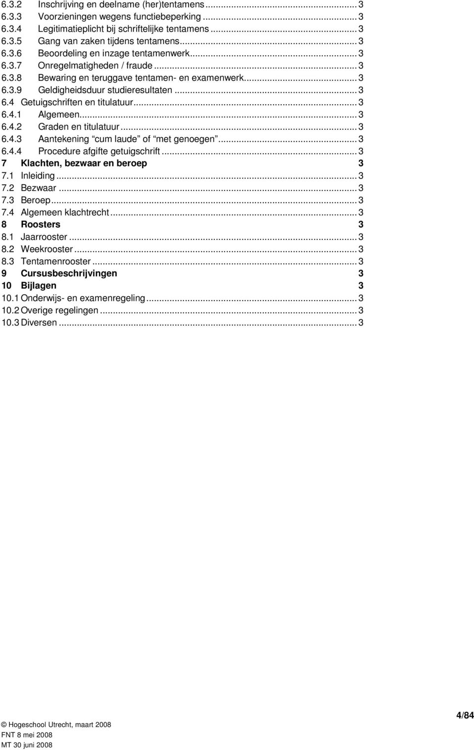 .. 3 6.4.1 Algemeen... 3 6.4.2 Graden en titulatuur... 3 6.4.3 Aantekening cum laude of met genoegen... 3 6.4.4 Procedure afgifte getuigschrift... 3 7 Klachten, bezwaar en beroep 3 7.1 Inleiding... 3 7.2 Bezwaar.