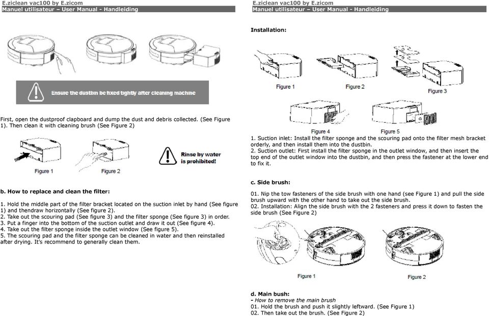 Suction outlet: First install the filter sponge in the outlet window, and then insert the top end of the outlet window into the dustbin, and then press the fastener at the lower end to fix it. b.