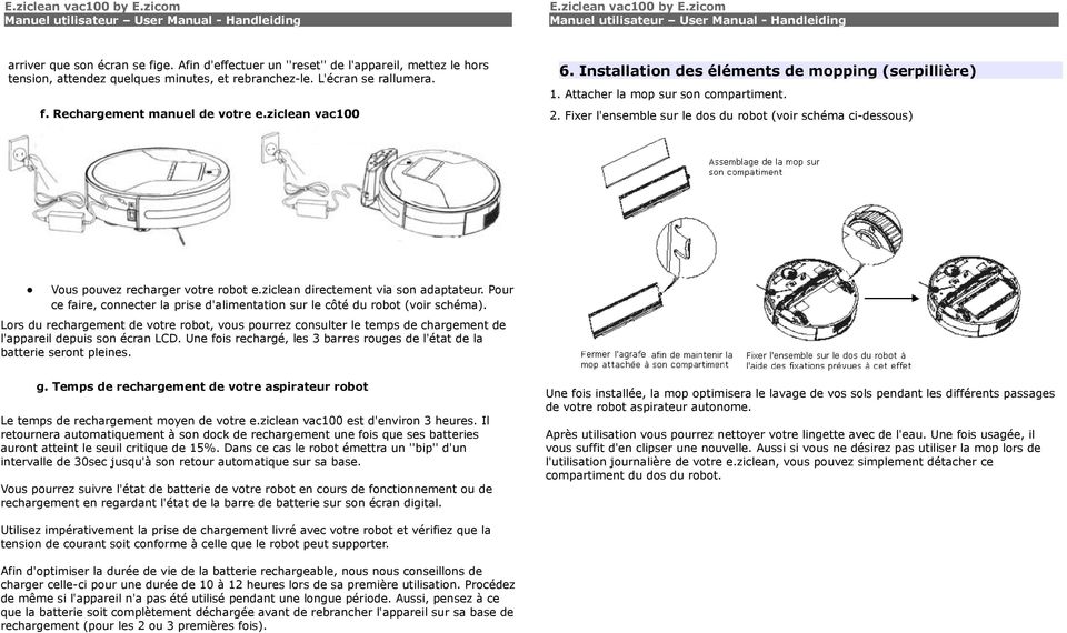 Fixer l'ensemble sur le dos du robot (voir schéma ci-dessous) Vous pouvez recharger votre robot e.ziclean directement via son adaptateur.