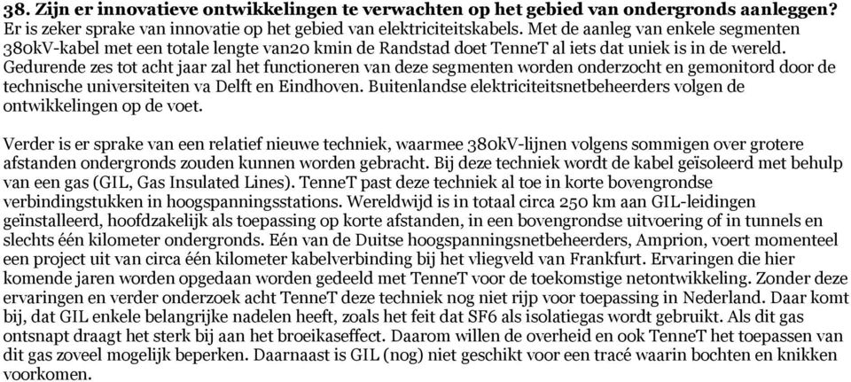 Gedurende zes tot acht jaar zal het functioneren van deze segmenten worden onderzocht en gemonitord door de technische universiteiten va Delft en Eindhoven.