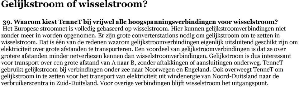 Dat is één van de redenen waarom gelijkstroomverbindingen eigenlijk uitsluitend geschikt zijn om elektriciteit over grote afstanden te transporteren.