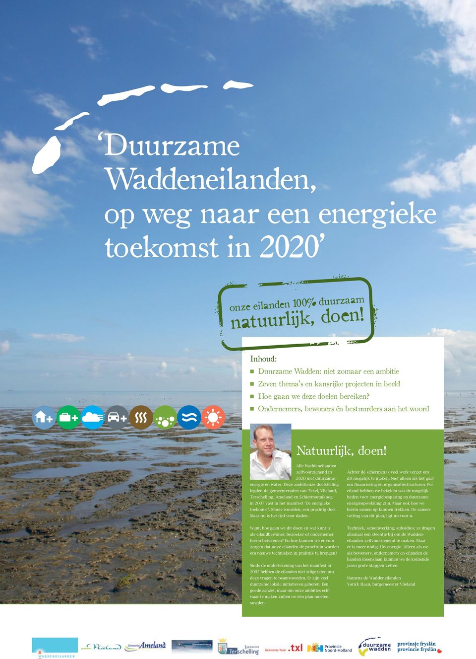 Deze ambitieuze doelstelling legden de gemeente raden van Texel, Vlieland, Terschelling, Ameland en Schiermonnikoog in 2007 vast in het manifest De energieke toe komst.