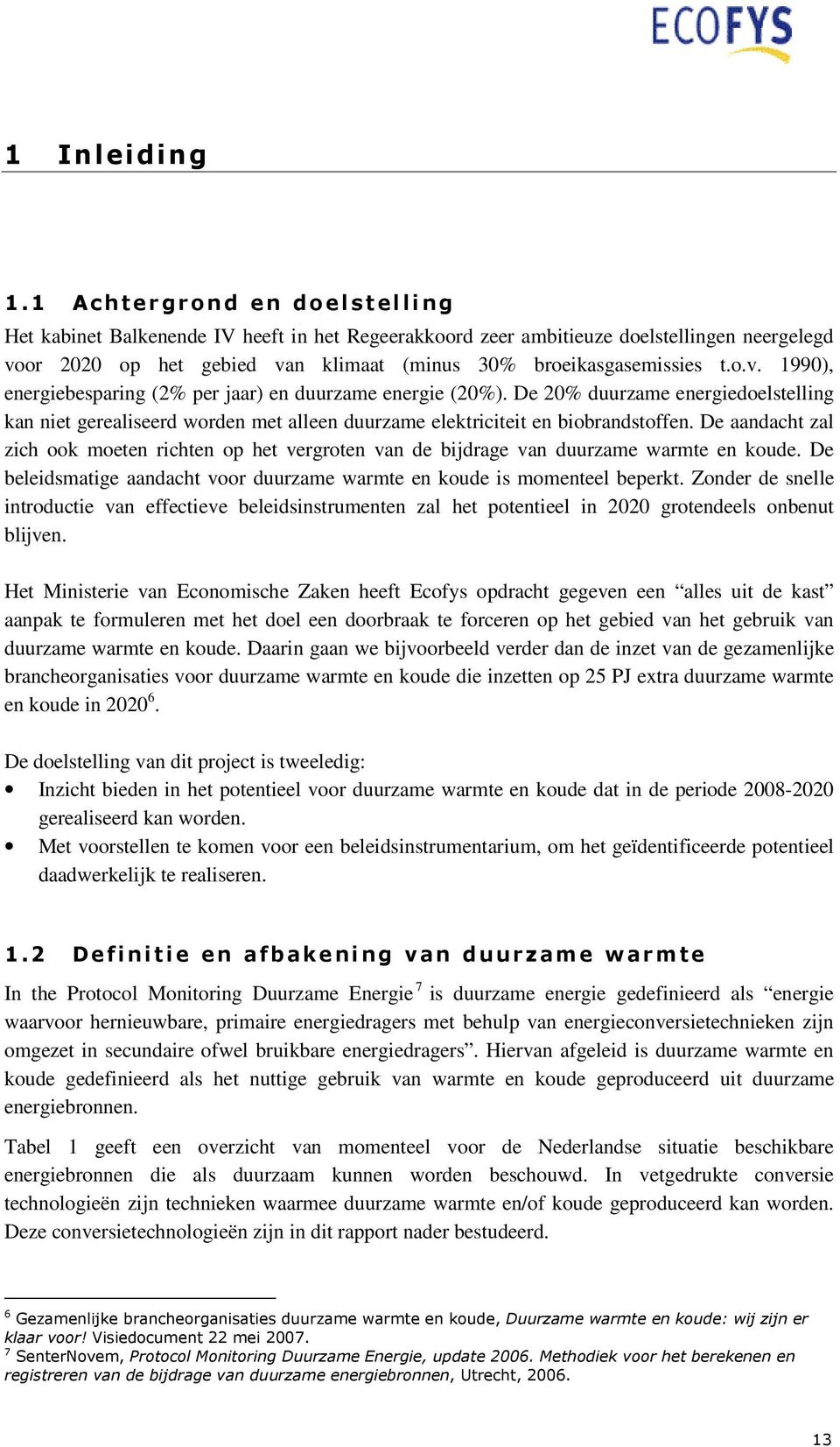 De 20% duurzame energiedoelstelling kan niet gerealiseerd worden met alleen duurzame elektriciteit en biobrandstoffen.