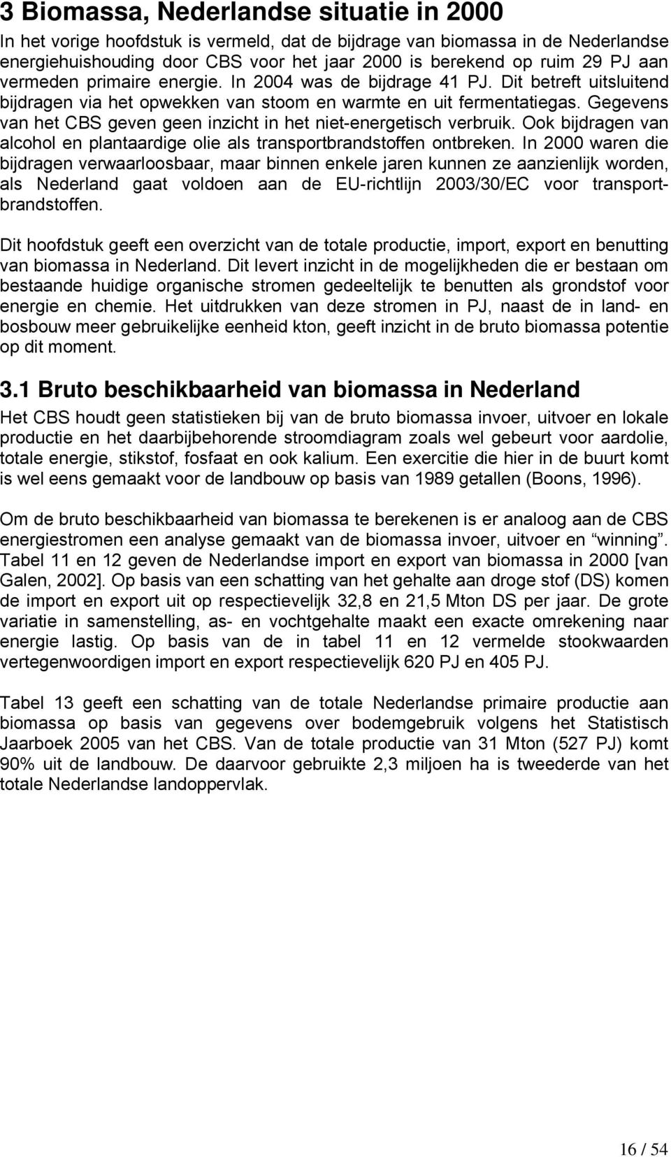 Gegevens van het CBS geven geen inzicht in het niet-energetisch verbruik. Ook bijdragen van alcohol en plantaardige olie als transportbrandstoffen ontbreken.