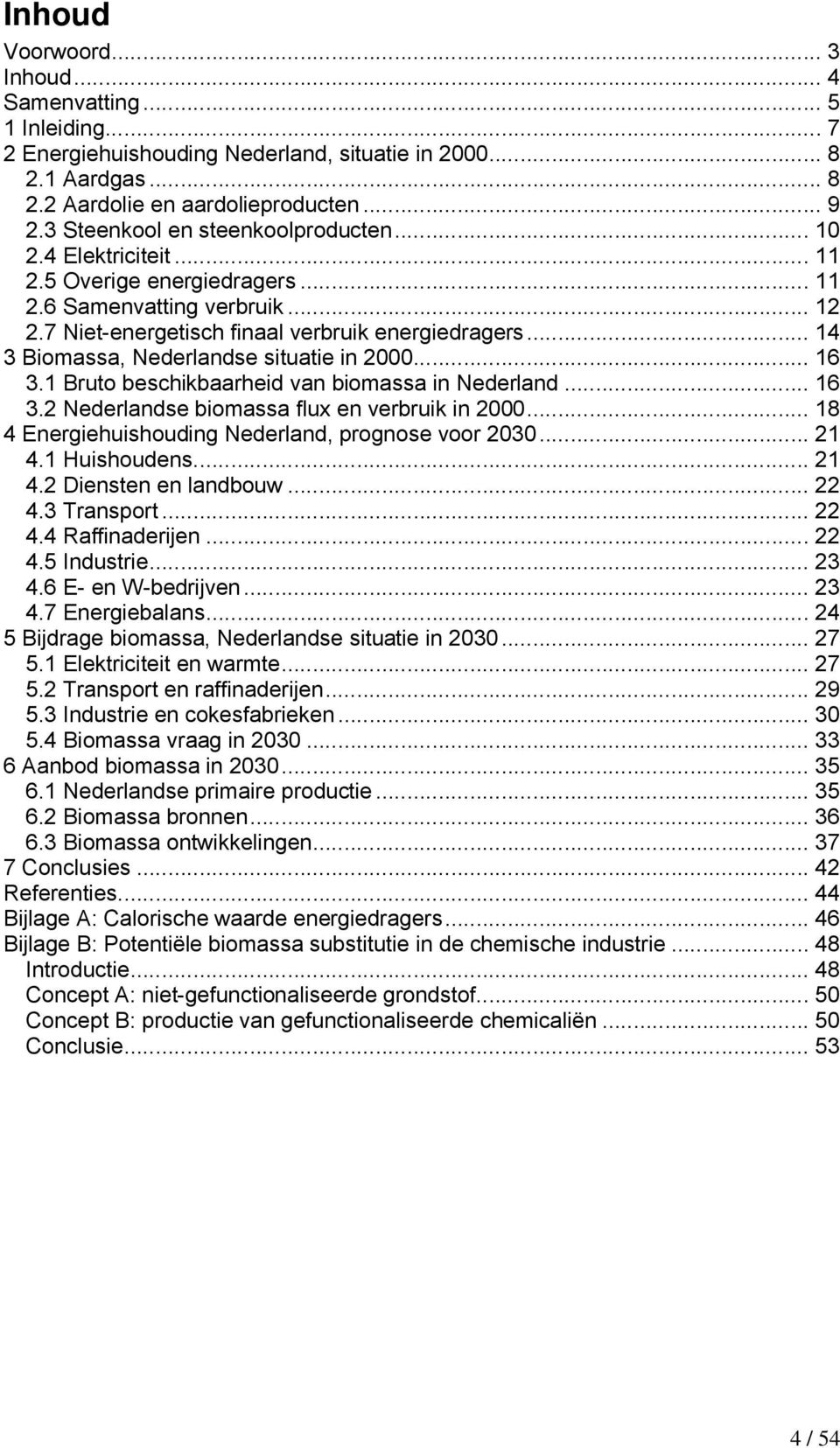 .. 14 3 Biomassa, Nederlandse situatie in 2000... 16 3.1 Bruto beschikbaarheid van biomassa in Nederland... 16 3.2 Nederlandse biomassa flux en verbruik in 2000.