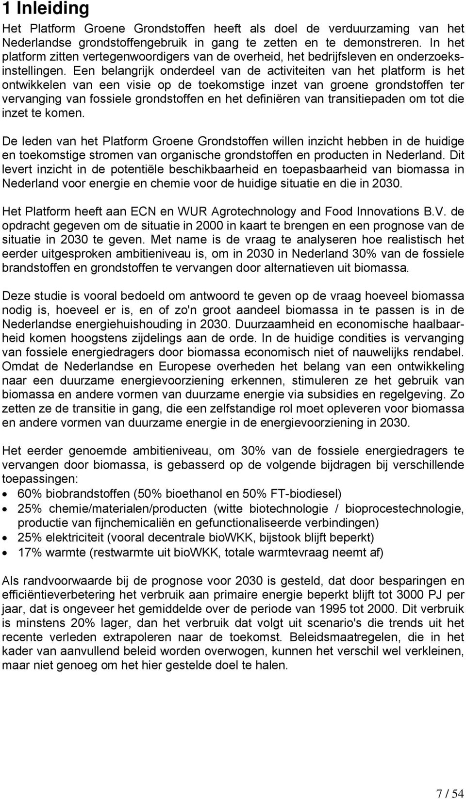 Een belangrijk onderdeel van de activiteiten van het platform is het ontwikkelen van een visie op de toekomstige inzet van groene grondstoffen ter vervanging van fossiele grondstoffen en het