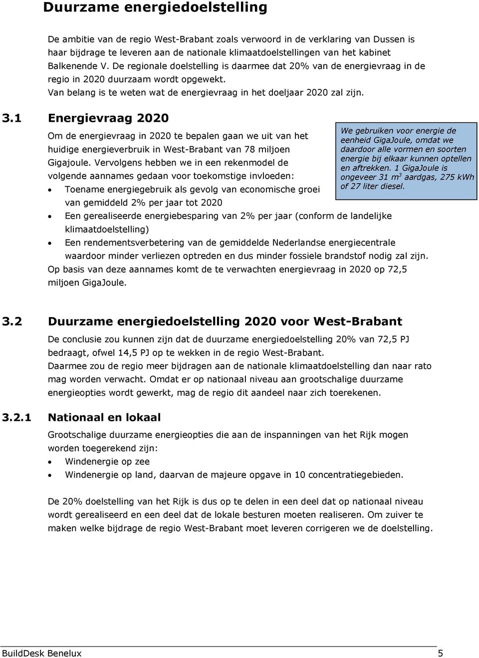 1 Energievraag 2020 Om de energievraag in 2020 te bepalen gaan we uit van het huidige energieverbruik in West-Brabant van 78 miljoen Gigajoule.