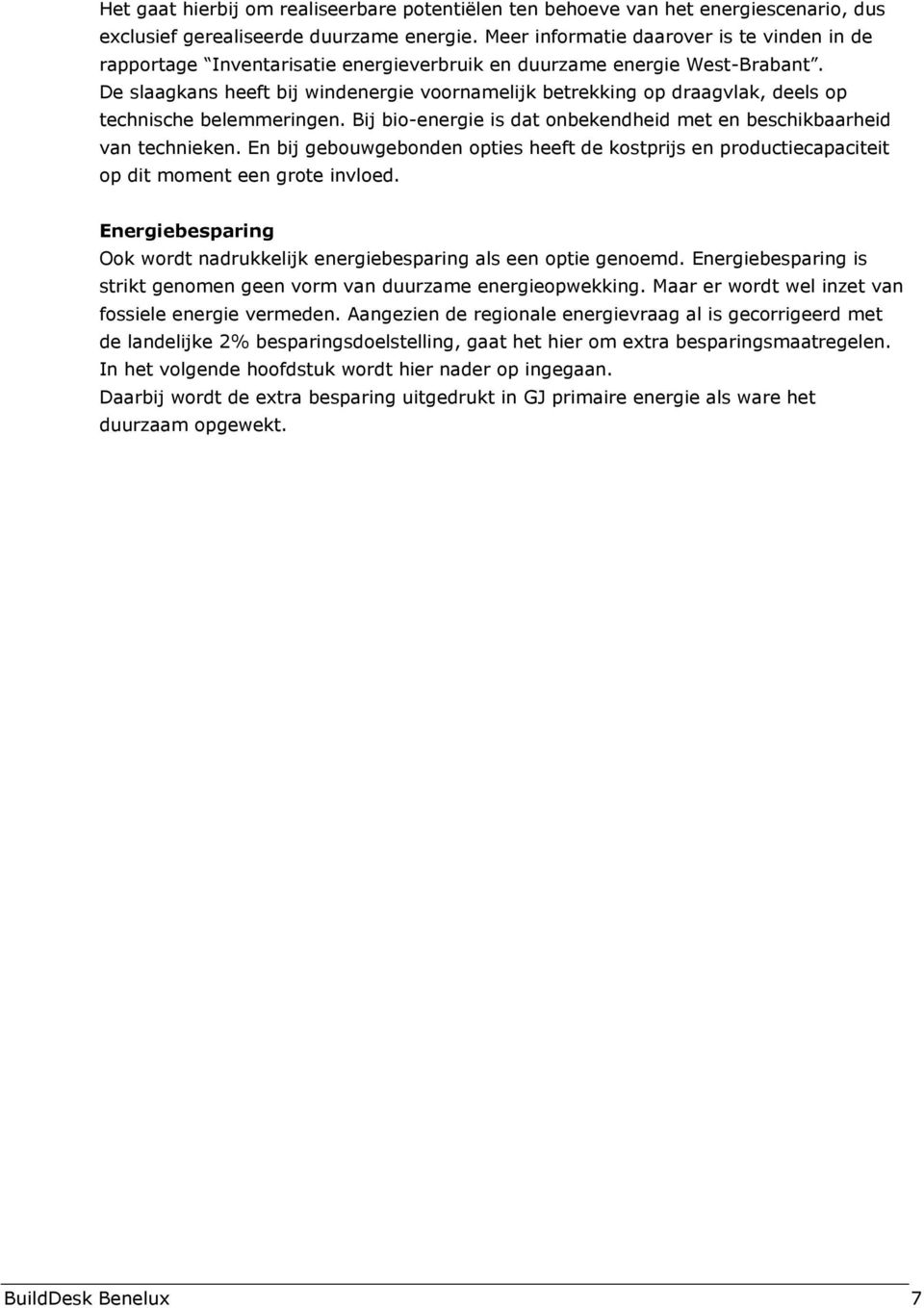 De slaagkans heeft bij windenergie voornamelijk betrekking op draagvlak, deels op technische belemmeringen. Bij bio-energie is dat onbekendheid met en beschikbaarheid van technieken.