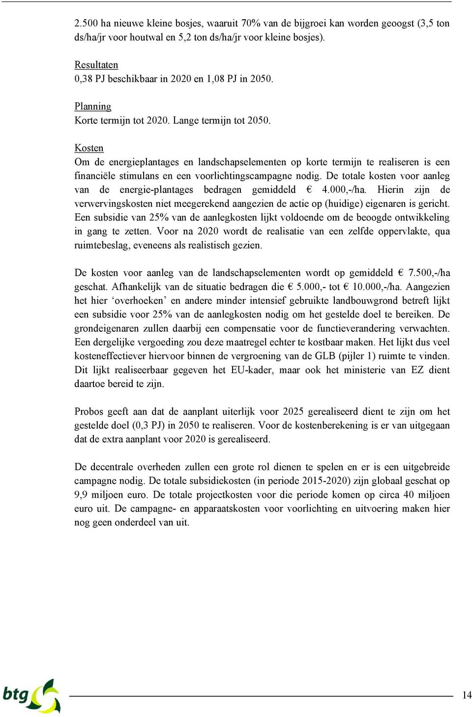 Kosten Om de energieplantages en landschapselementen op korte termijn te realiseren is een financiële stimulans en een voorlichtingscampagne nodig.