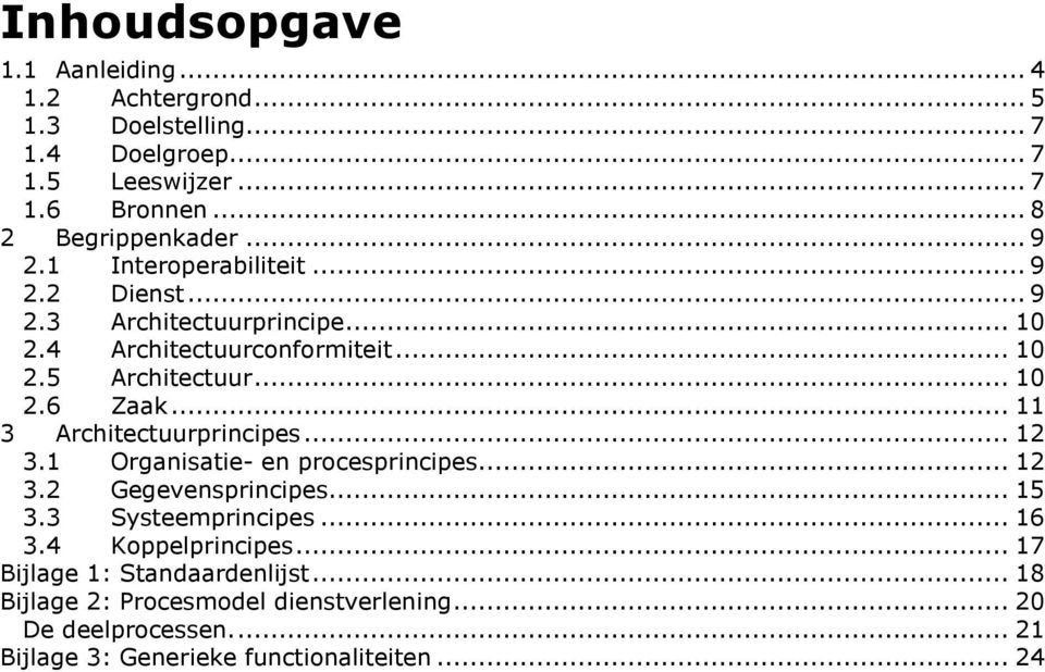 .. 11 3 Architectuurprincipes... 12 3.1 Organisatie- en procesprincipes... 12 3.2 Gegevensprincipes... 15 3.3 Systeemprincipes... 16 3.