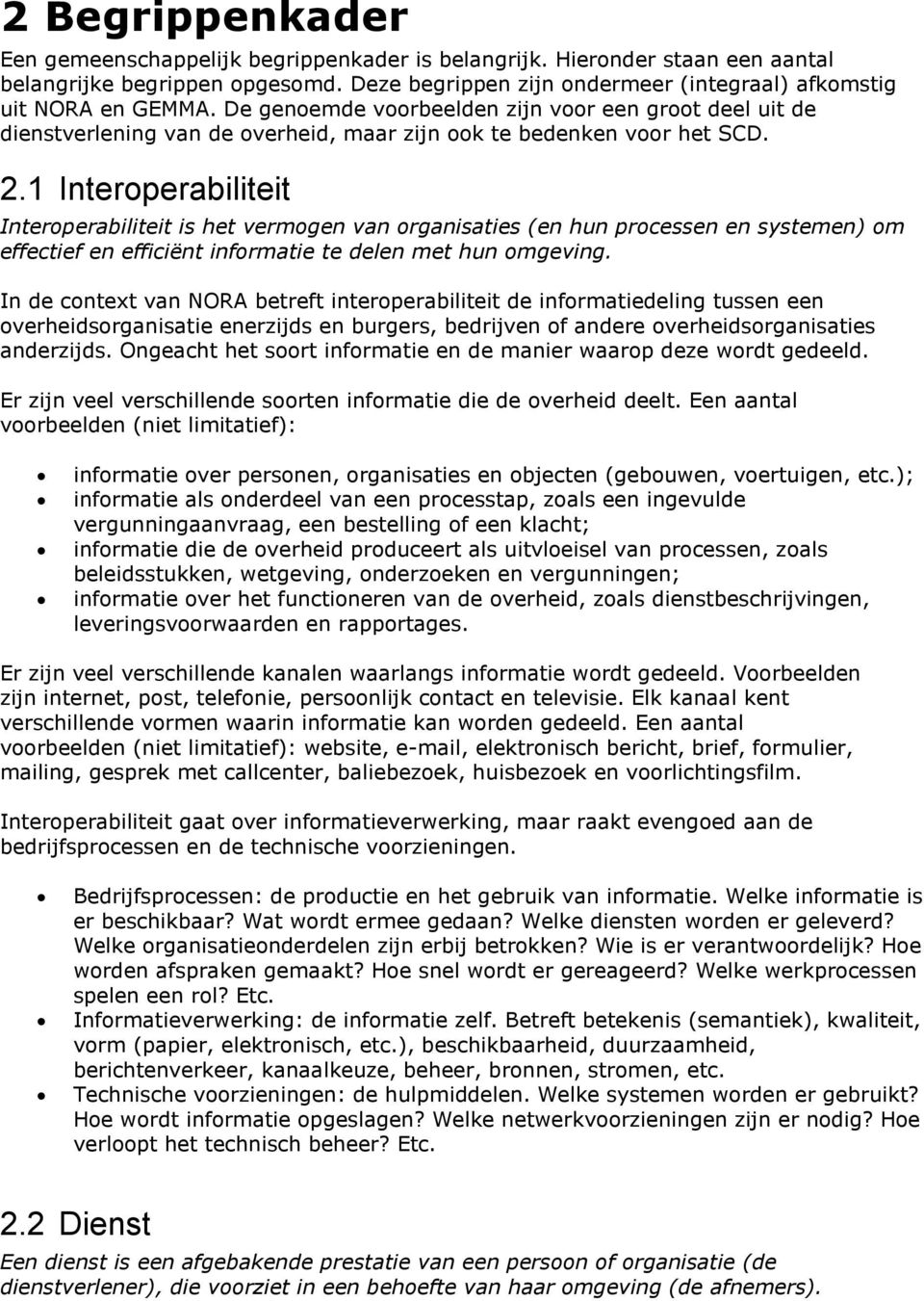 1 Interoperabiliteit Interoperabiliteit is het vermogen van organisaties (en hun processen en systemen) om effectief en efficiënt informatie te delen met hun omgeving.