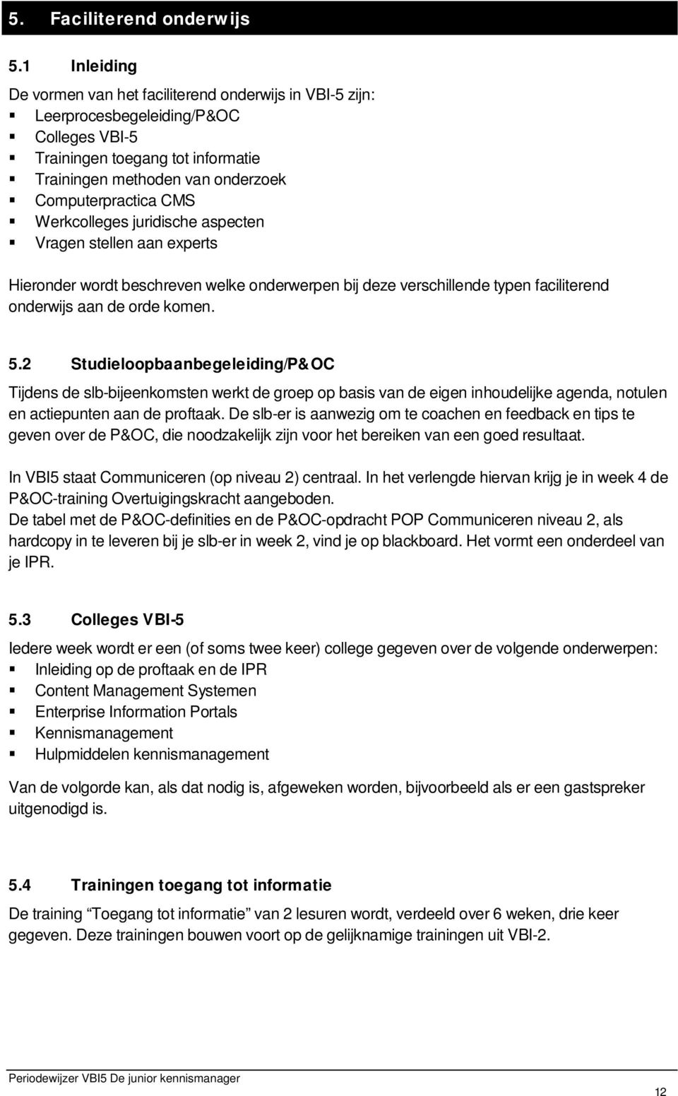 Werkcolleges juridische aspecten Vragen stellen aan experts Hieronder wordt beschreven welke onderwerpen bij deze verschillende typen faciliterend onderwijs aan de orde komen. 5.