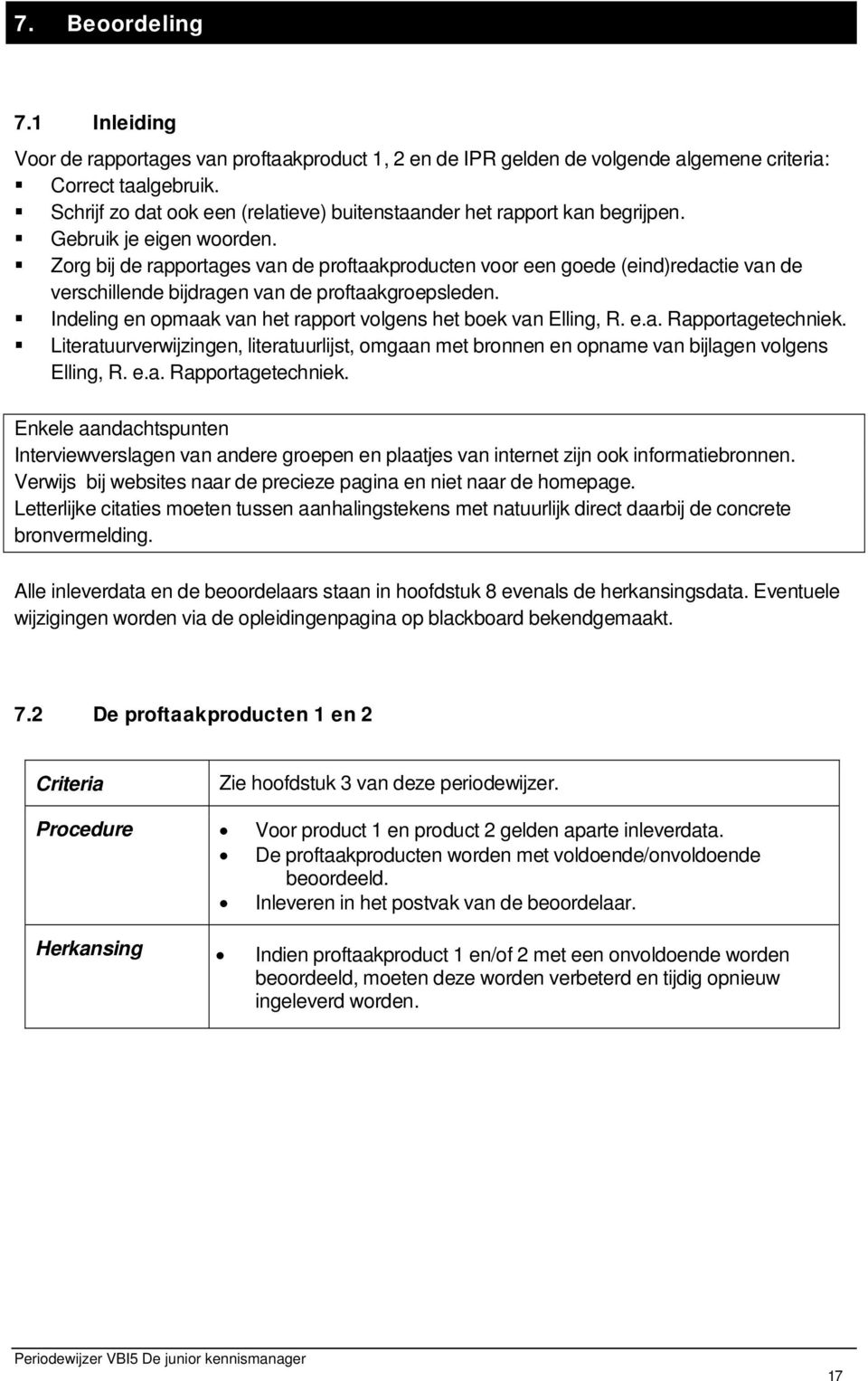 Zorg bij de rapportages van de proftaakproducten voor een goede (eind)redactie van de verschillende bijdragen van de proftaakgroepsleden.