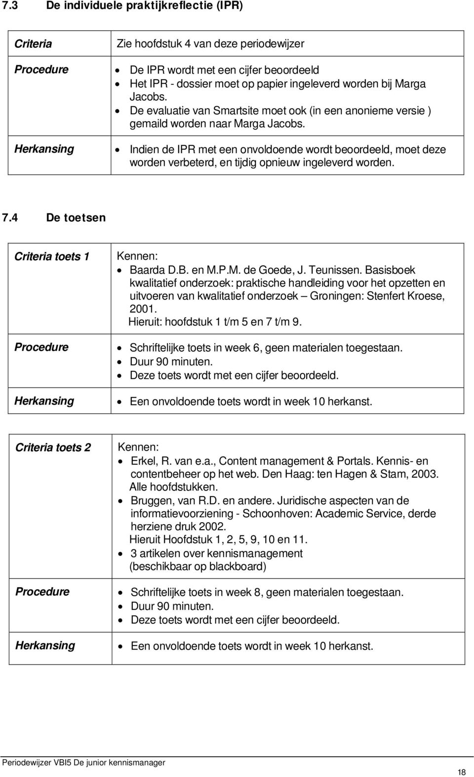 Herkansing Indien de IPR met een onvoldoende wordt beoordeeld, moet deze worden verbeterd, en tijdig opnieuw ingeleverd worden. 7.4 De toetsen Criteria toets 1 Procedure Herkansing Kennen: Baarda D.B. en M.