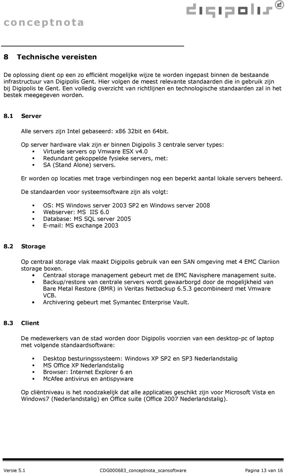 1 Server Alle servers zijn Intel gebaseerd: x86 32bit en 64bit. Op server hardware vlak zijn er binnen Digipolis 3 centrale server types: Virtuele servers op Vmware ESX v4.