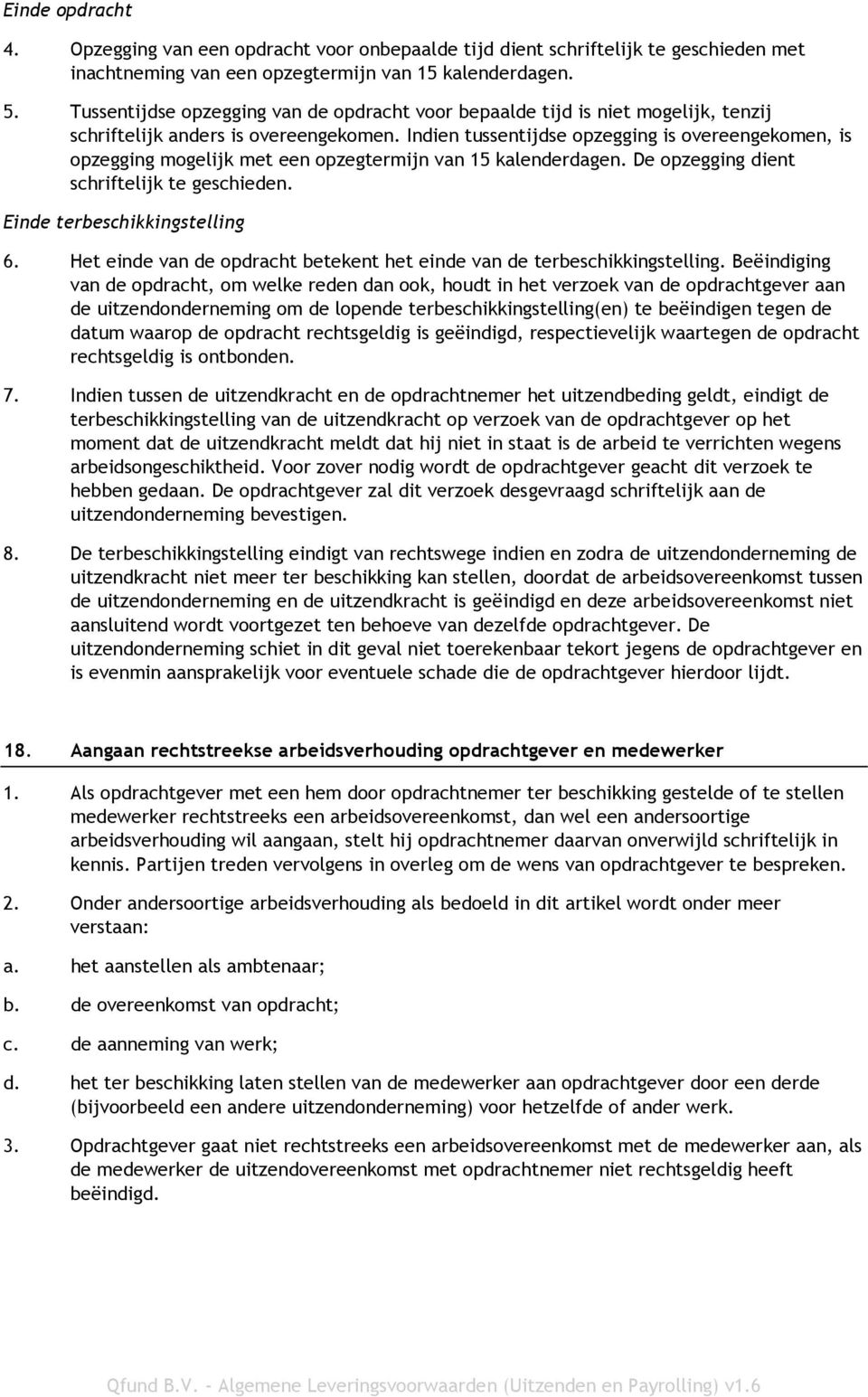 Indien tussentijdse opzegging is overeengekomen, is opzegging mogelijk met een opzegtermijn van 15 kalenderdagen. De opzegging dient schriftelijk te geschieden. Einde terbeschikkingstelling 6.