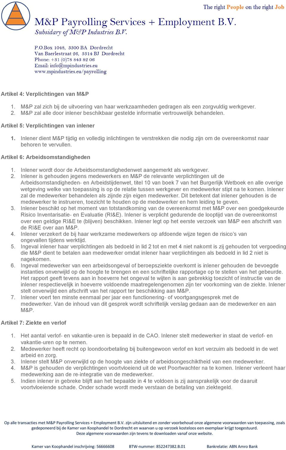 Inlener dient M&P tijdig en volledig inlichtingen te verstrekken die nodig zijn om de overeenkomst naar behoren te vervullen. Artikel 6: Arbeidsomstandigheden 1.