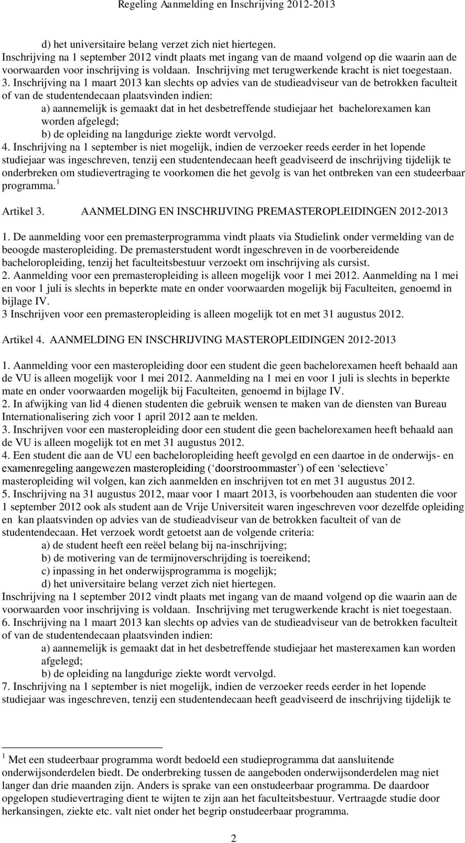 Inschrijving na 1 maart 2013 kan slechts op advies van de studieadviseur van de betrokken faculteit of van de studentendecaan plaatsvinden indien: a) aannemelijk is gemaakt dat in het desbetreffende