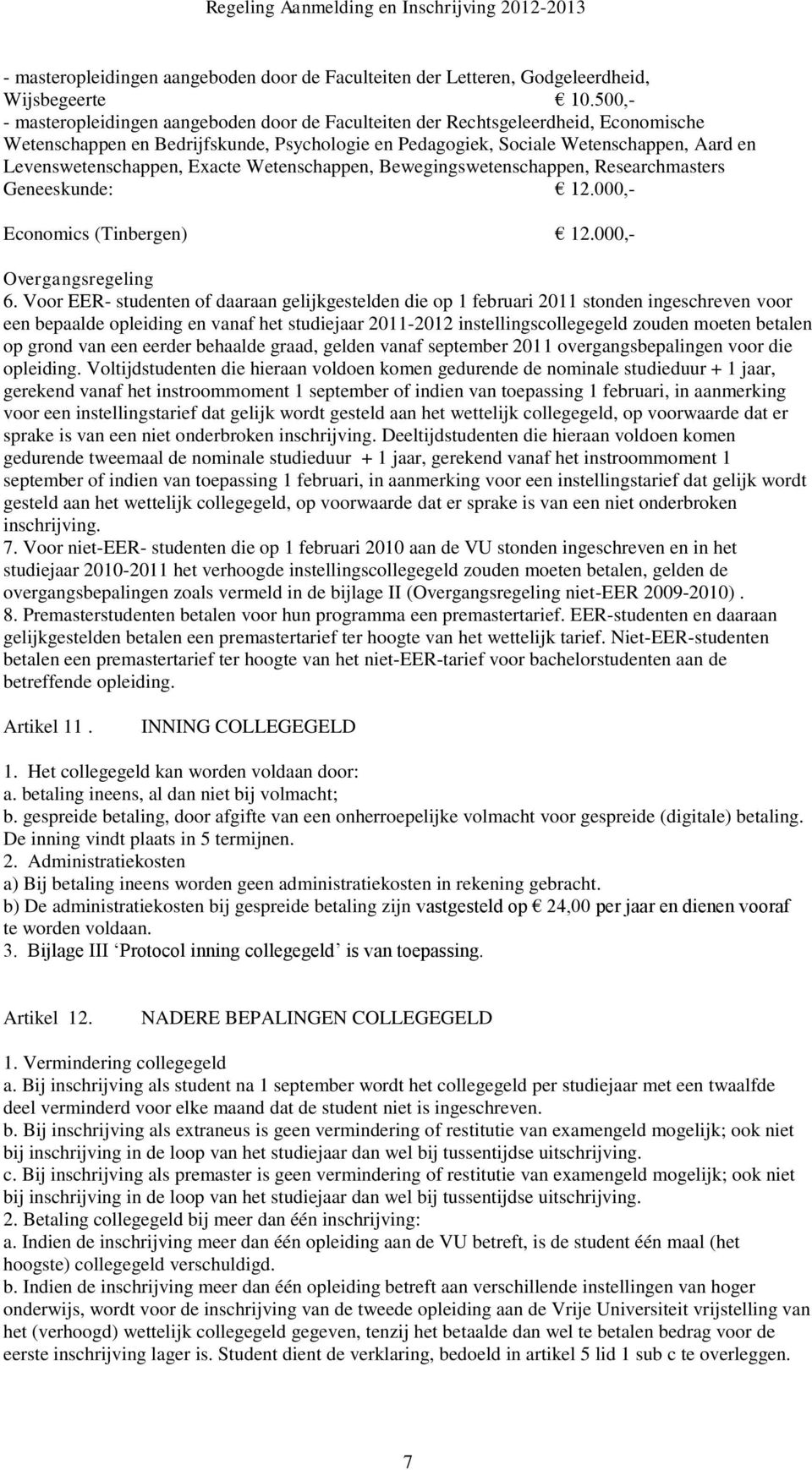 Levenswetenschappen, Exacte Wetenschappen, Bewegingswetenschappen, Researchmasters Geneeskunde: 12.000,- Economics (Tinbergen) 12.000,- Overgangsregeling 6.