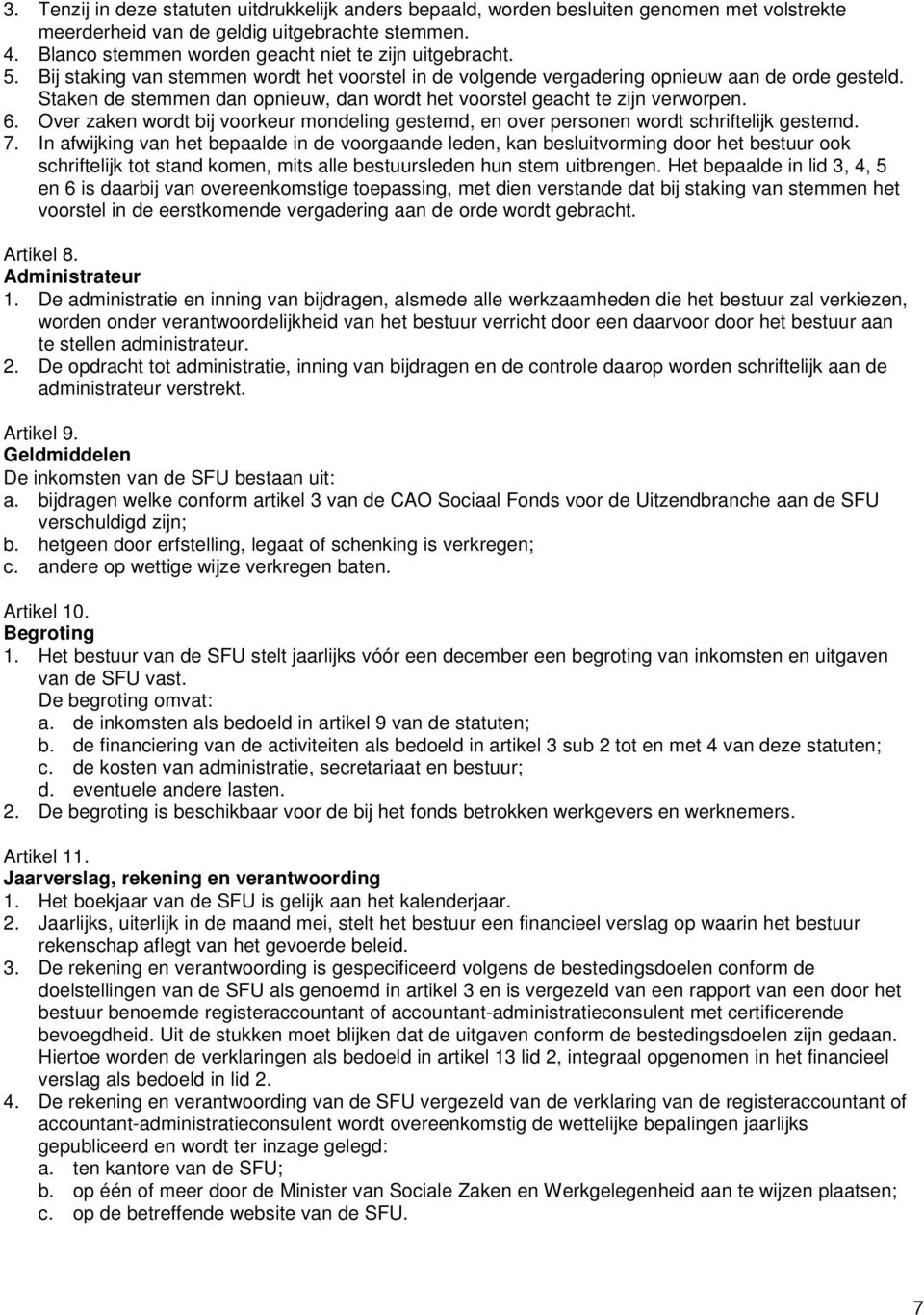 Staken de stemmen dan opnieuw, dan wordt het voorstel geacht te zijn verworpen. 6. Over zaken wordt bij voorkeur mondeling gestemd, en over personen wordt schriftelijk gestemd. 7.