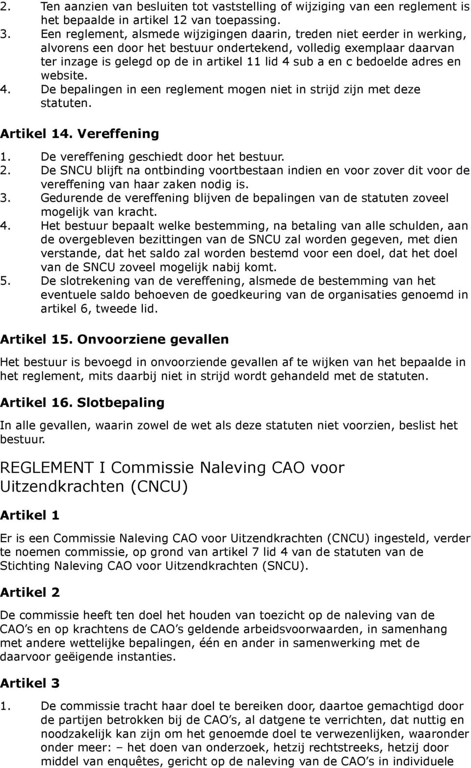 c bedoelde adres en website. 4. De bepalingen in een reglement mogen niet in strijd zijn met deze statuten. Artikel 14. Vereffening 1. De vereffening geschiedt door het bestuur. 2.