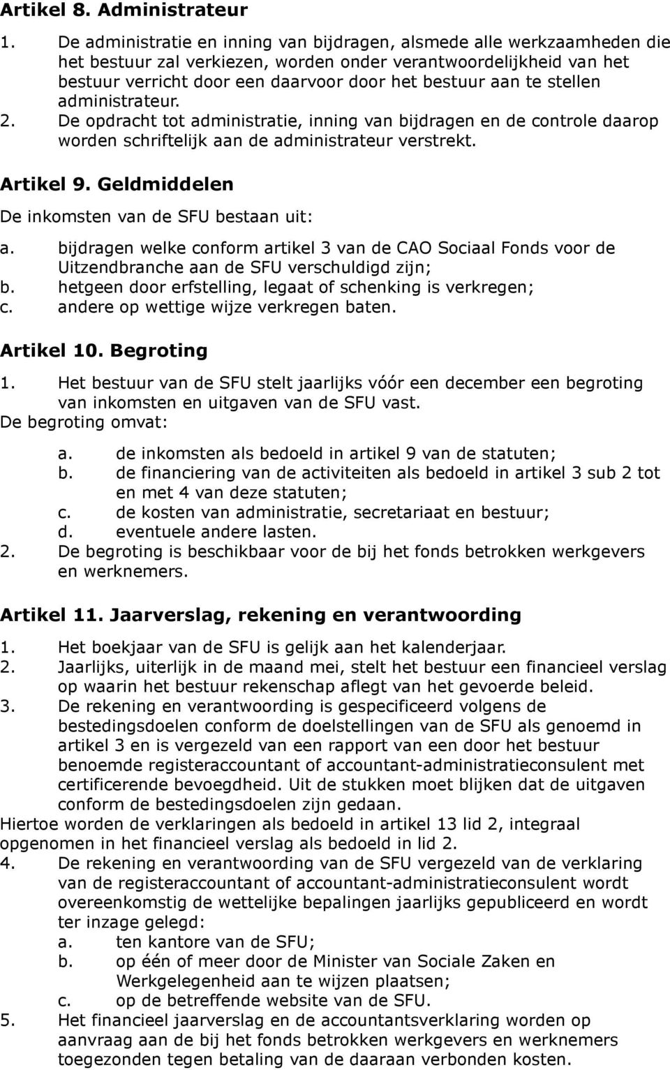 te stellen administrateur. 2. De opdracht tot administratie, inning van bijdragen en de controle daarop worden schriftelijk aan de administrateur verstrekt. Artikel 9.