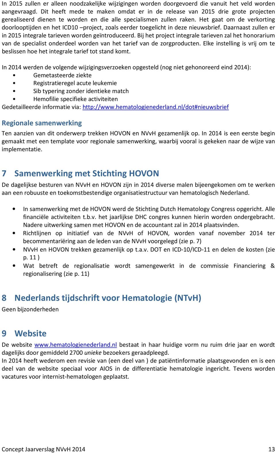 Het gaat om de verkorting doorlooptijden en het ICD10 project, zoals eerder toegelicht in deze nieuwsbrief. Daarnaast zullen er in 2015 integrale tarieven worden geïntroduceerd.